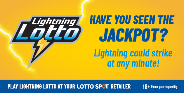 Lightning Lotto jackpot alert with the text "Have you seen the jackpot? Lightning could strike at any minute! Play Lightning Lotto at your Lotto Spot retailer. Eighteen plus. Please play responsibly."