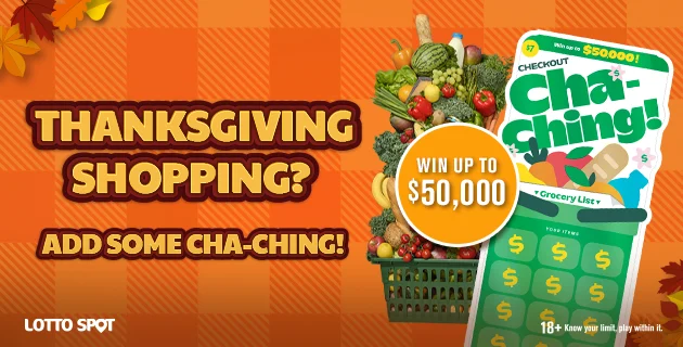 Thankgiving Shopping? Add some CHA-CHING! Win up to $50,000. 18 plus, know your limit, play within it.